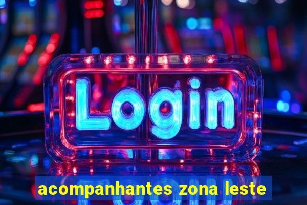 acompanhantes zona leste